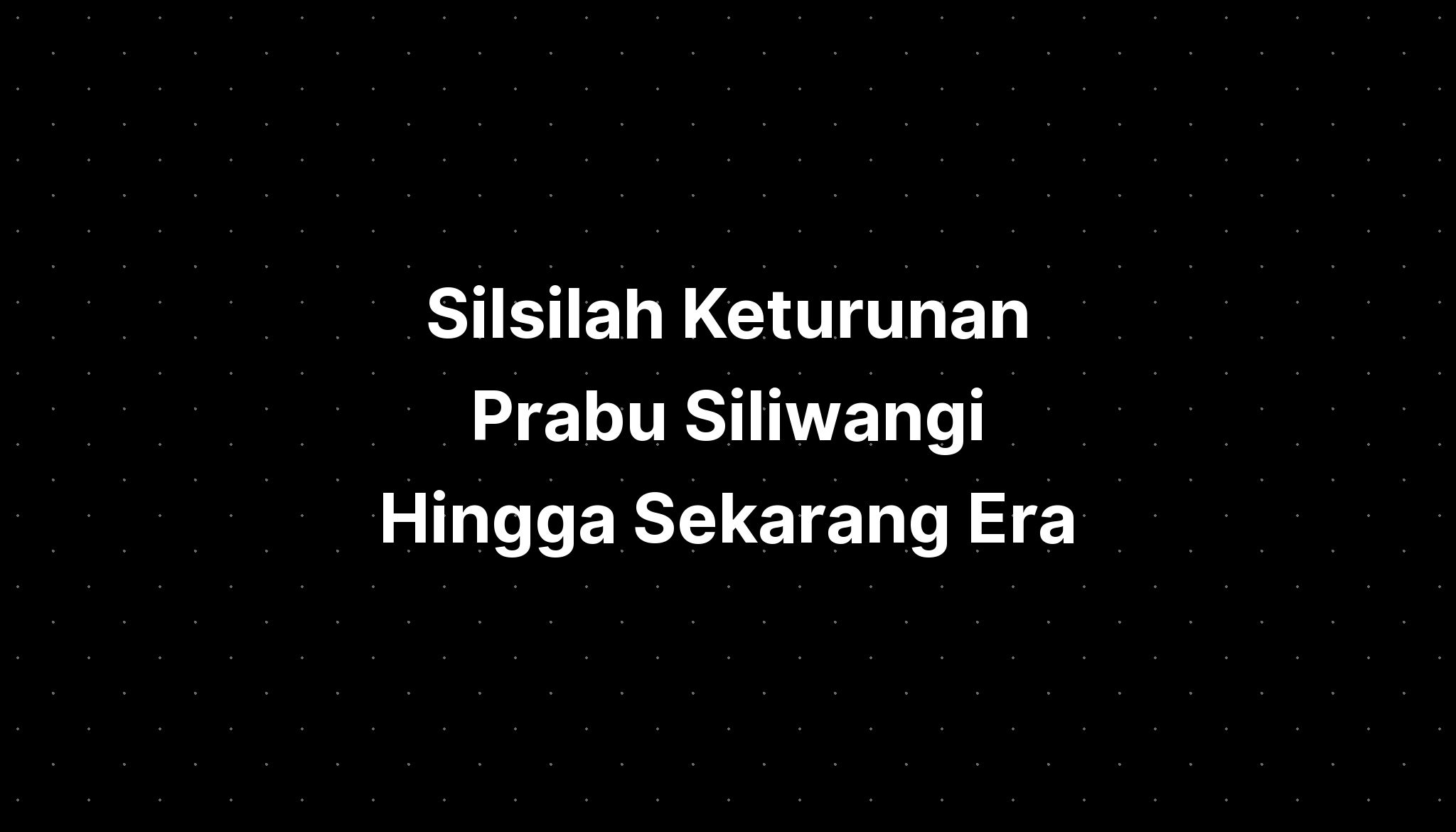 Silsilah Keturunan Prabu Siliwangi Hingga Sekarang Era - IMAGESEE